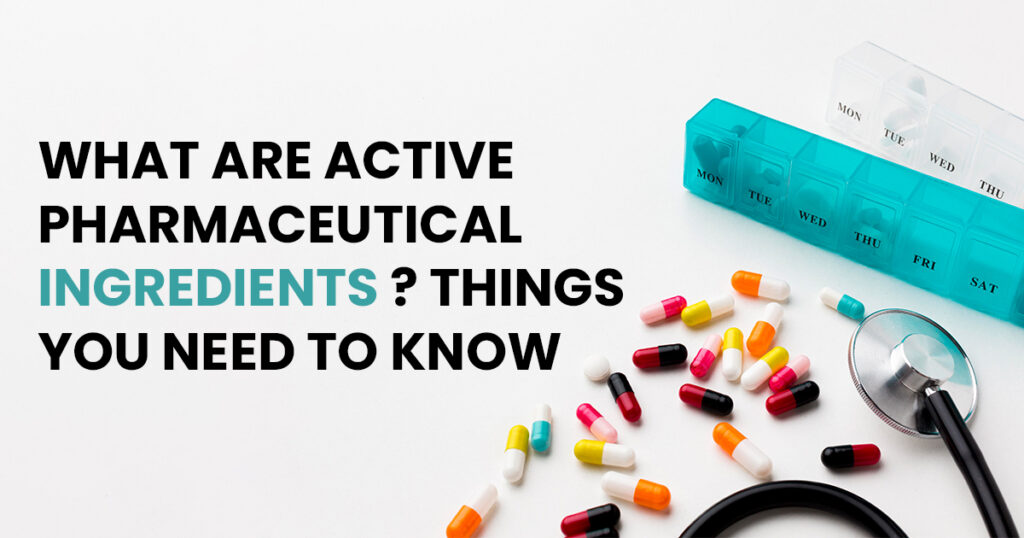 What are Active Pharmaceutical Ingredients? Things You Need to Know